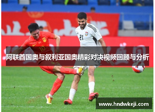 阿联酋国奥与叙利亚国奥精彩对决视频回顾与分析