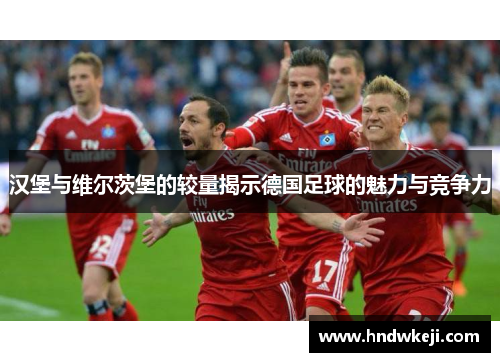 汉堡与维尔茨堡的较量揭示德国足球的魅力与竞争力
