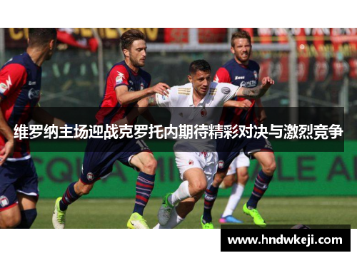 维罗纳主场迎战克罗托内期待精彩对决与激烈竞争