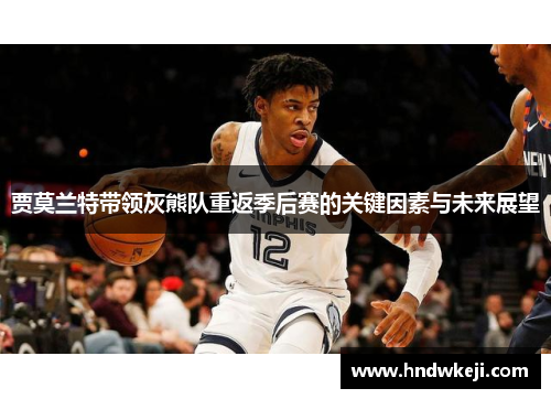 贾莫兰特带领灰熊队重返季后赛的关键因素与未来展望